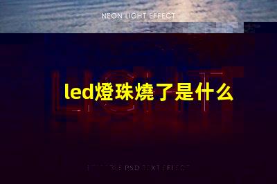 led燈珠燒了是什么原因 led燈珠全燒了是什么原因